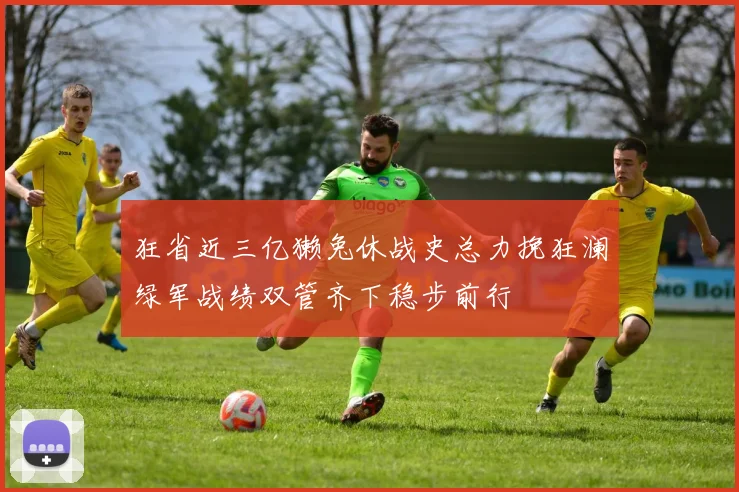 狂省近三亿獭兔休战史总力挽狂澜绿军战绩双管齐下稳步前行