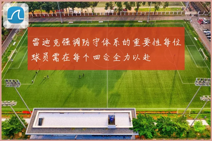 雷迪克强调防守体系的重要性每位球员需在每个回合全力以赴